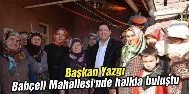 Başkan Yazgı, Bahçeli Mahallesi’nde halkla buluştu