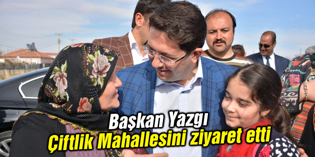 Başkan Yazgı Çiftlik Mahallesini ziyaret etti