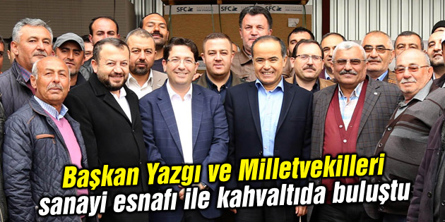 Başkan Yazgı ve Milletvekilleri sanayi esnafı ile kahvaltıda buluştu