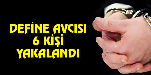Define avcısı 6 kişi yakalandı