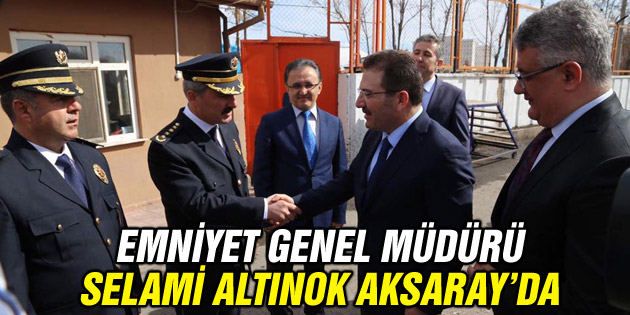 Emniyet Genel Müdürü Selami Altınok Aksaray’da