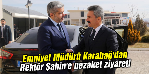 Emniyet Müdürü Karabağ’dan Rektör Şahin’e nezaket ziyareti