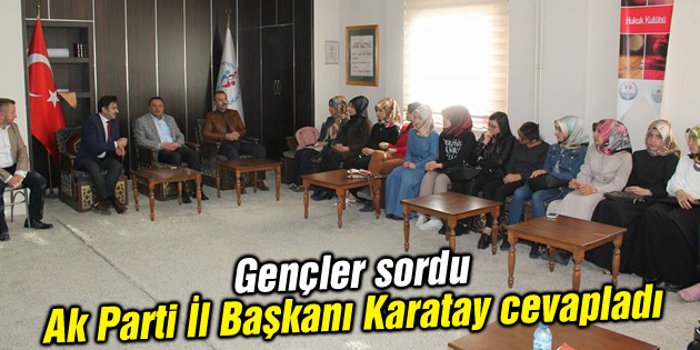 Gençler sordu Ak Parti İl Başkanı Karatay cevapladı