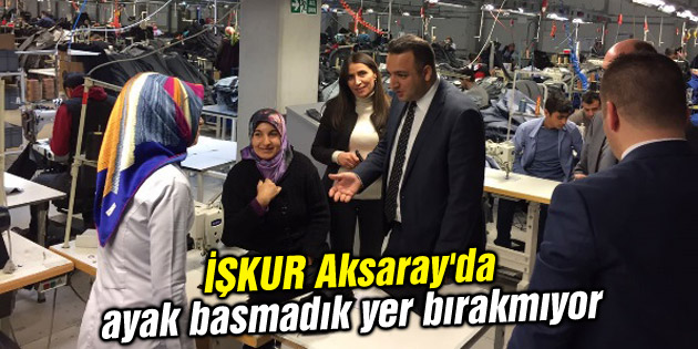 İŞKUR Aksaray’da ayak basmadık yer bırakmıyor