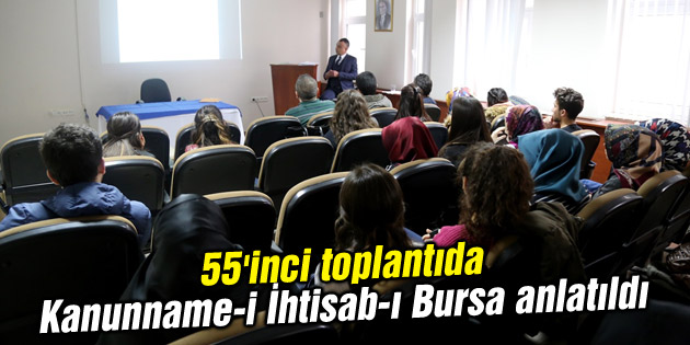 55’inci toplantıda Kanunname-i İhtisab-ı Bursa anlatıldı