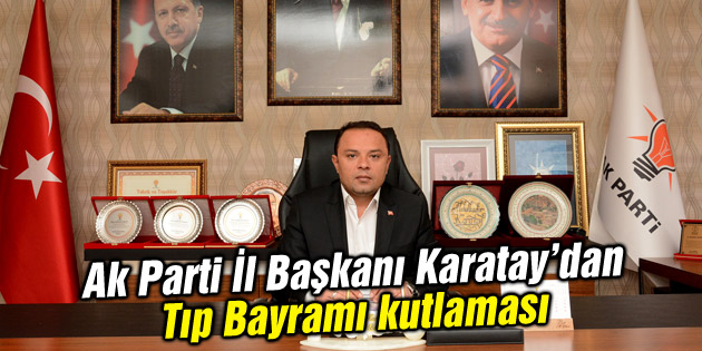 Ak Parti İl Başkanı Karatay’dan Tıp Bayramı kutlaması