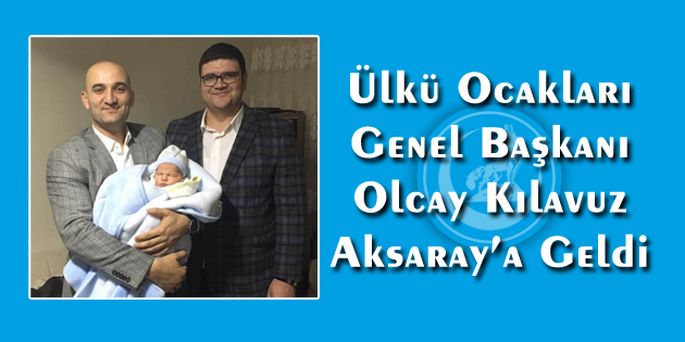 Ülkü Ocakları Genel Başkanı Olcay Kılavuz Aksaray’a geldi