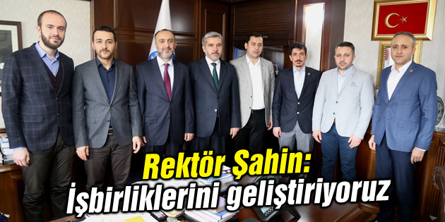 Rektör Şahin: İşbirliklerini geliştiriyoruz