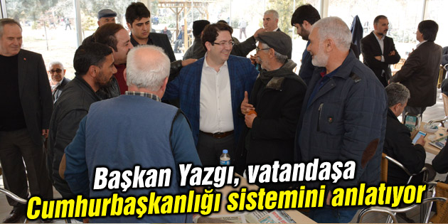 Başkan Yazgı, vatandaşa Cumhurbaşkanlığı sistemini anlatıyor