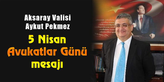 Vali Pekmez’den 5 Nisan Avukatlar Günü mesajı