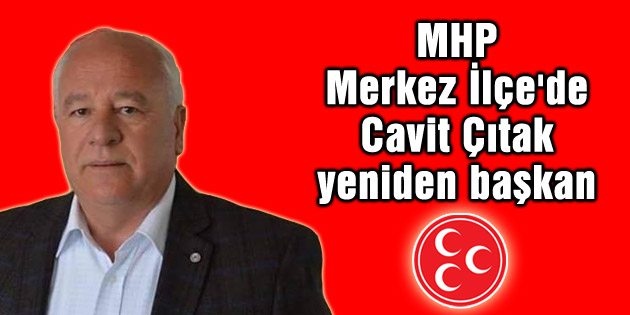MHP Merkez İlçe’de Cavit Çıtak yeniden başkan