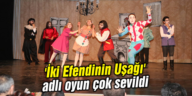 ‘İki Efendinin Uşağı’ adlı oyun çok sevildi