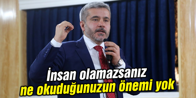 İnsan olamazsanız ne okuduğunuzun önemi yok