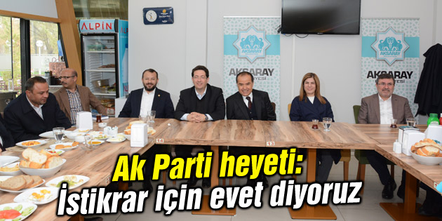 Ak Parti heyeti: İstikrar için evet diyoruz