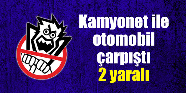 Kamyonet ile otomobil çarpıştı: 2 yaralı