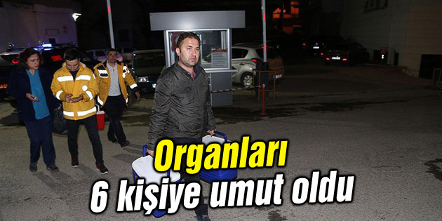 Organları 6 kişiye umut oldu