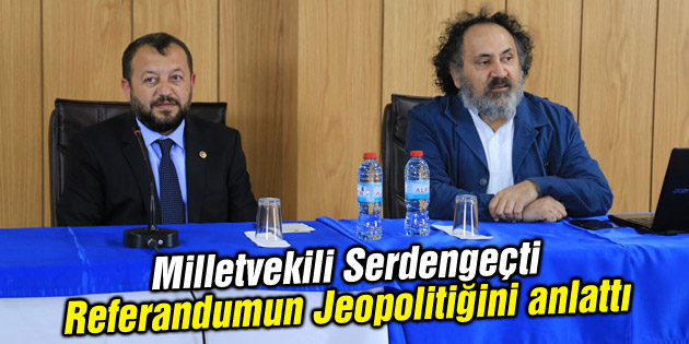 Milletvekili Serdengeçti Referandumun Jeopolitiğini anlattı