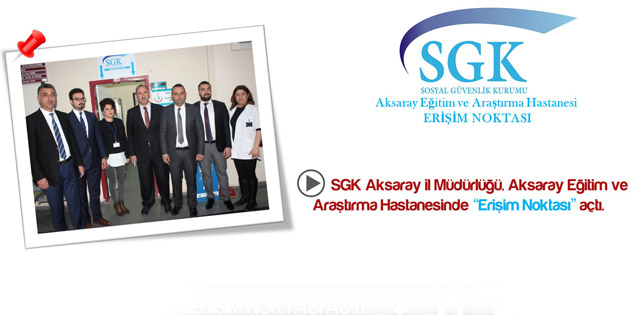 Aksaray SGK, AEAH’da Erişim Noktası açtı