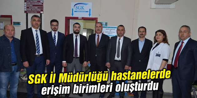SGK İl Müdürlüğü hastanelerde erişim birimleri oluşturdu