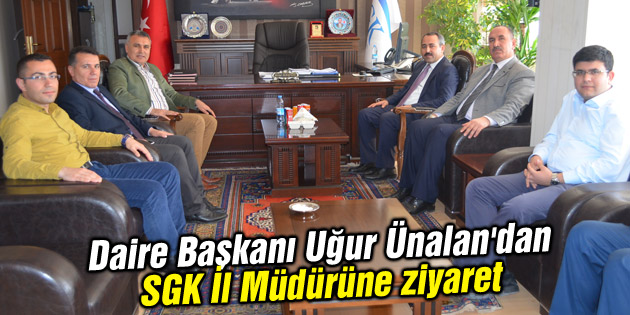 Daire Başkanı Uğur Ünalan’dan SGK İl Müdürüne ziyaret