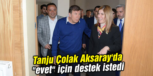 Tanju Çolak Aksaray’da “evet” için destek istedi