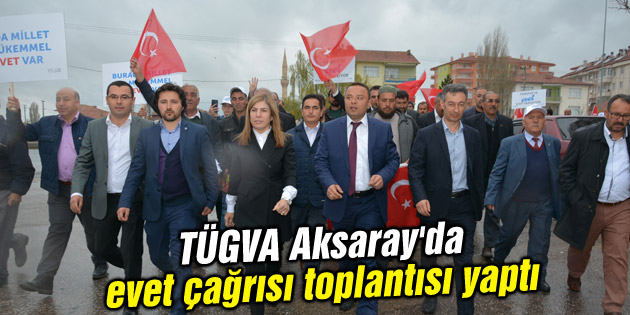 TÜGVA Aksaray’da evet çağrısı toplantısı yaptı