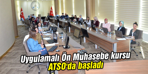 Uygulamalı Ön Muhasebe kursu ATSO’da başladı