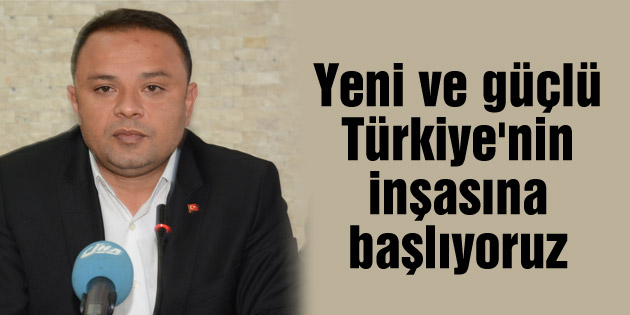 Karatay: Yeni ve güçlü Türkiye’nin inşasına başlıyoruz
