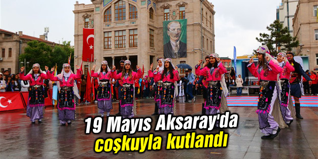 19 Mayıs Aksaray’da coşkuyla kutlandı