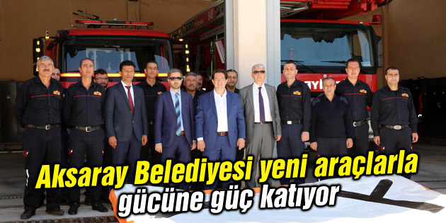 Aksaray Belediyesi yeni araçlarla gücüne güç katıyor
