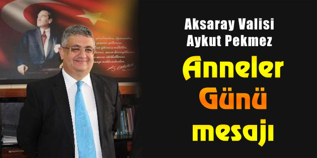 Vali Pekmez’den Anneler Günü mesajı