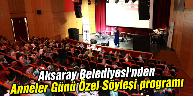 Aksaray Belediyesi’nden Anneler Günü Özel Söyleşi programı