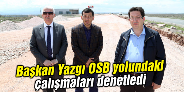 Başkan Yazgı OSB yolundaki çalışmaları denetledi