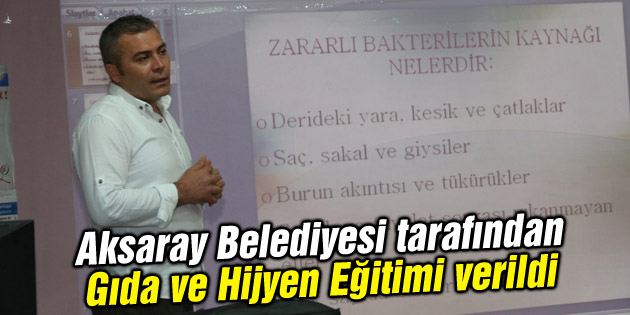 Aksaray Belediyesi tarafından Gıda ve Hijyen Eğitimi verildi