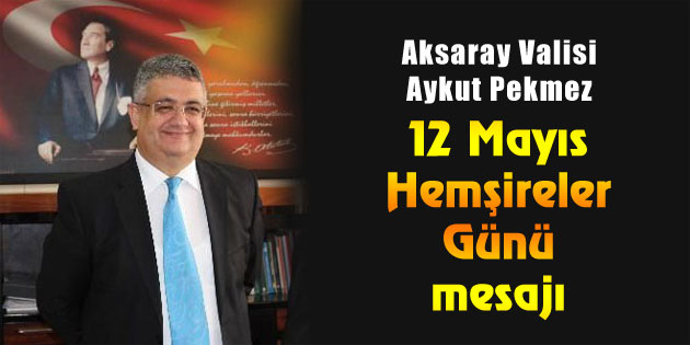 Vali Aykut Pekmez’in Hemşireler Günü mesajı