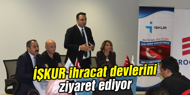 İŞKUR ihracat devlerini ziyaret ediyor