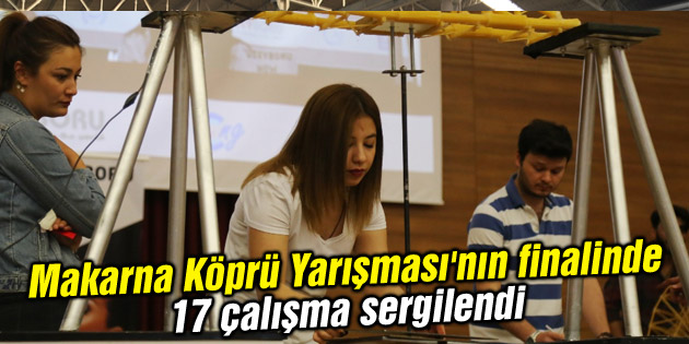 Makarna Köprü Yarışması’nın finalinde 17 çalışma sergilendi