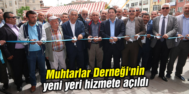 Muhtarlar Derneği’nin yeni yeri hizmete açıldı