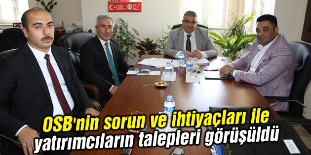 OSB’nin sorun ve ihtiyaçları ile yatırımcıların talepleri görüşüldü