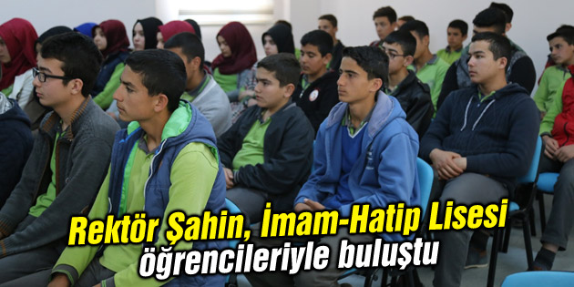 Rektör Şahin, İmam-Hatip Lisesi öğrencileriyle buluştu
