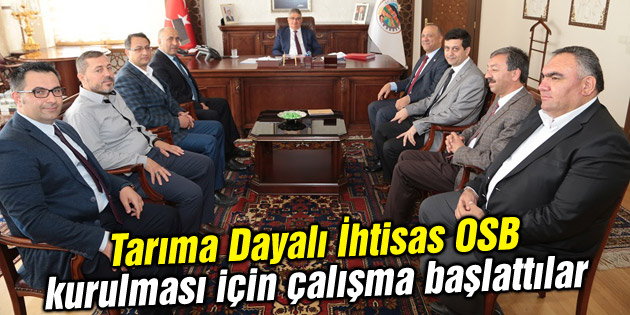 Tarıma Dayalı İhtisas OSB kurulması için çalışma başlattılar