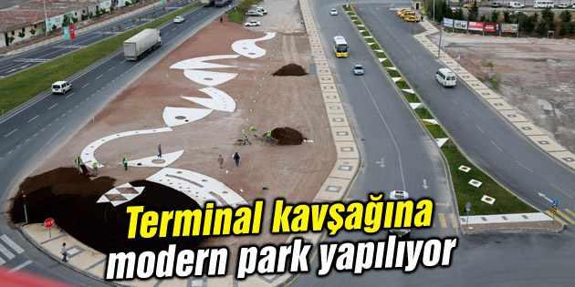 Terminal kavşağına modern park yapılıyor