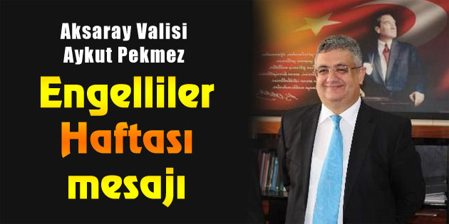 Vali Aykut Pekmez’den Engelliler Haftası mesajı