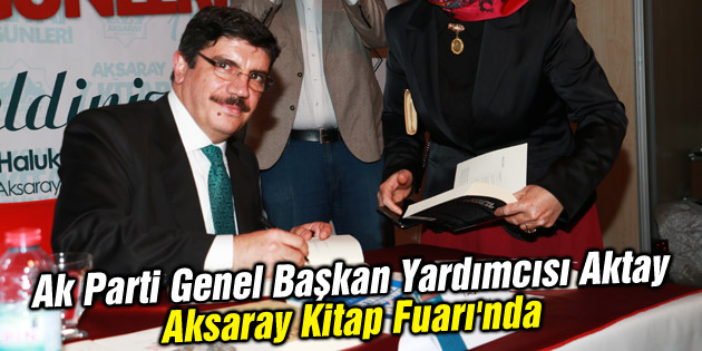 Ak Parti Genel Başkan Yardımcısı Aktay Aksaray Kitap Fuarı’nda