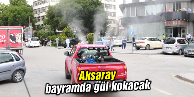 Aksaray bayramda gül kokacak