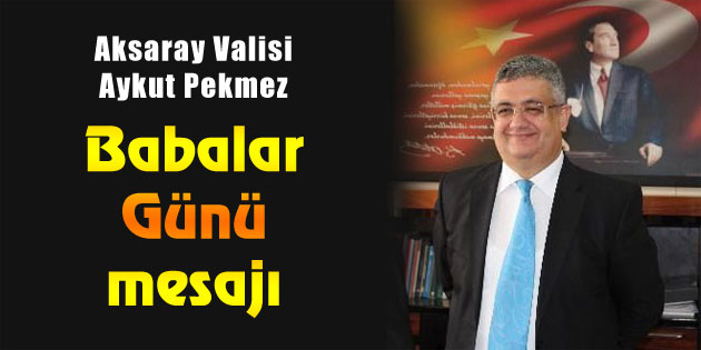 Vali Pekmez’den Babalar Günü mesajı