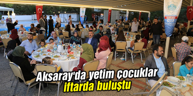 Aksaray’da yetim çocuklar iftarda buluştu