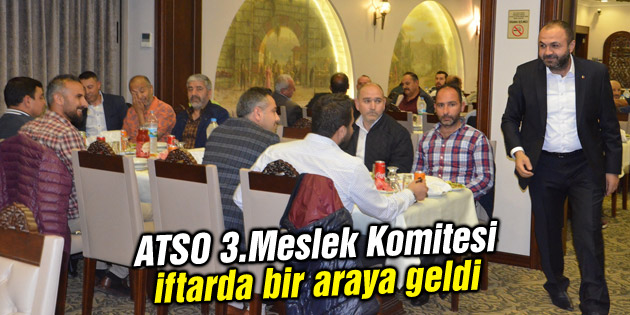 ATSO 3.Meslek Komitesi iftarda bir araya geldi