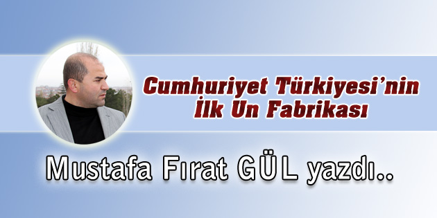 Cumhuriyet Türkiyesi’nin İlk Un Fabrikası