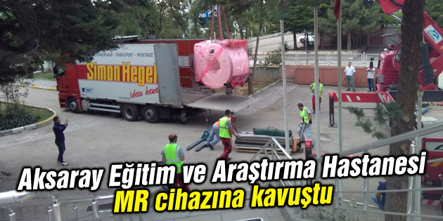 Aksaray Eğitim ve Araştırma Hastanesi MR cihazına kavuştu